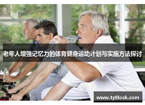老年人增强记忆力的体育健身运动计划与实施方法探讨